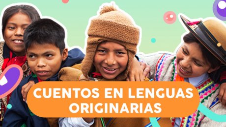 Escucha estos relatos en quechua, awajún, asháninka y aimara con los chicos